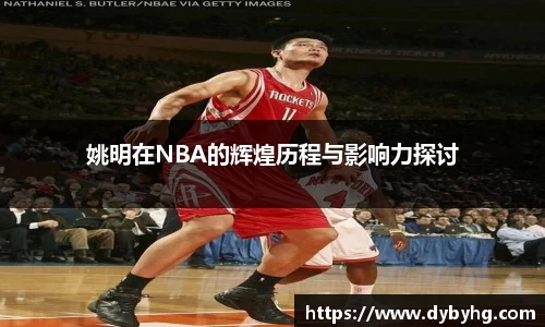 姚明在NBA的辉煌历程与影响力探讨